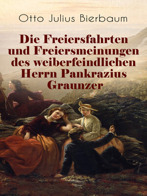 cover image of Die Freiersfahrten und Freiersmeinungen des weiberfeindlichen Herrn Pankrazius Graunzer